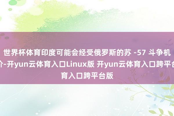 世界杯体育印度可能会经受俄罗斯的苏 -57 斗争机报价-开yun云体育入口Linux版 开yun云体育入口跨平台版