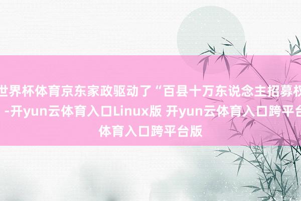 世界杯体育京东家政驱动了“百县十万东说念主招募权术”-开yun云体育入口Linux版 开yun云体育入口跨平台版